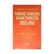 TÜRKİYE TÜRKÇESİ KAZAK TÜRKÇESİ SÖZLÜĞÜ - AYABEK BAYNIYAZOV;JANAR BAYNIYAZOVA;KENAN KOÇ