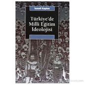 TÜRKİYE'DE MILLI EĞİTİM İDEOLOJİSİ VE SIYASAL TOPLUMSALLAŞMA ÜZERİNDEKİ ETKISI - İSMAİL KAPLAN