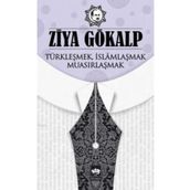 TÜRKLEŞMEK İSLAMLAŞMAK MUASIRLAŞMAK - ZIYA GÖKALP