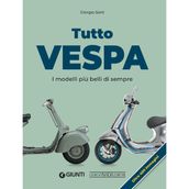 Tutto Vespa. I modelli più belli di sempre (Scooter)