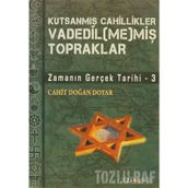 VADEDIL(ME)MİŞ TOPRAKLAR ZAMANIN GERÇEK TARIHI 3 - CAHIT DOĞAN DOYAR