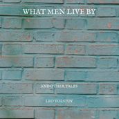 What Men Live By - Lev Nikolayeviç Tolstoy