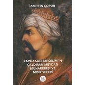Yavuz Sultan Selim’in Çaldıran Meydan Muharebesi ve Mısır Seferi - İzzettin Çopur