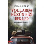 Yollarda Hüzün Bizi Bekler - İsmail Zorba