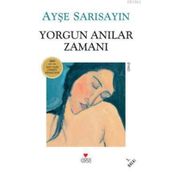 YORGUN ANILAR ZAMANI - AYŞE SARISAYIN