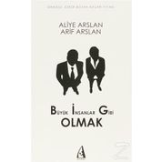 BÜYÜK İNSANLAR GIBI OLMAK - ALIYE ARSLAN;ARIF ARSLAN