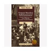 ERMENI MESELESI HALLOLUNMUŞTUR OSMANLI BELG. GÖRE SAVAŞ YILLARINDA ERMENILERE YÖNELİK POLITIKALAR - TANER AKÇAM