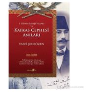 1. Dünya Savaşı Yılları ve Kafkas Cephesi Anıları - Vasfi Şensözen
