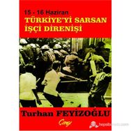 15 - 16 HAZIRAN TÜRKİYE'Yİ SARSAN İŞÇİ DİRENİŞİ - TURHAN FEYİZOĞLU