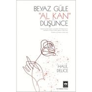 1876 BULGAR İSYANININ, GÜLÜL VE DESTANSI BIR AŞKIN ROMANI BEYAZ GÜLE AL KAN DÜŞÜNCE - HALIL DELICE