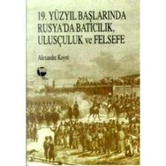 19. YÜZYIL BAŞLARINDA RUSYA'DA BATICILIK, ULUSÇULUK VE FELSEFE - ALEXANDER KOYRÉ