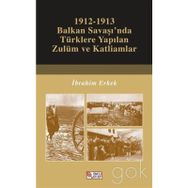1912-1913 Balkan Savaşı'nda Türklere Yapılan Zulüm ve Katliamlar - İbrahim Erkek