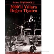 2000´LI YILLARA DOĞRU TIYATRO - ZEHRA İPŞİROĞLU