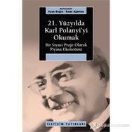 21. YÜZYILDA KARL POLANYI'YI OKUMAK BIR SIYASI PROJE OLARAK PIYASA EKONOMISI - KAAN AĞARTAN;AYŞE BUĞRA