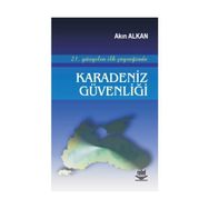 21. YÜZYILIN İLK ÇEYREĞİNDE KARADENIZ GÜVENLİĞİ - AKIN ALKAN (ISBN:9789755919379)