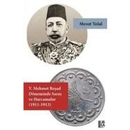 5. Mehmet Reşad Döneminde Saray ve Harcamalar - Mehmet Emin Ay