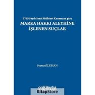 6769 Sayılı Sınai Mülkiyet Kanununa Göre Marka Hakkı Aleyhine İşlenen Suçlar - Seyrani İlkhan