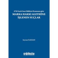 6769 Sayılı Sınai Mülkiyet Kanununa Göre Marka Hakkı Aleyhine İşlenen Suçlar - Seyrani İlkhan