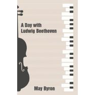 A Day with Ludwig Beethoven May Byron