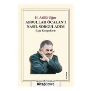 ABDULLAH ÖCALAN'I NASIL SORGULADIM İŞTE GERÇEKLER - H. ATILLA UĞUR