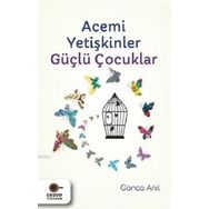 Acemi Yetişkinler Güçlü Çocuklar - Gonca Anıl