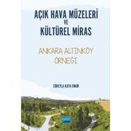 Açık Hava Müzeleri ve Kültürel Miras Ankara Altınköy Örneği - Süheyla Kaya Onur