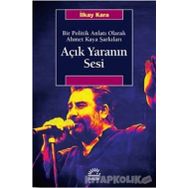 Açık Yaranın Sesi - Bir Politik Anlatı Olarak Ahmet Kaya Şarkıları - İlkay Kara