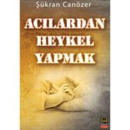 ACILARDAN HEYKEL YAPMAK - ŞÜKRAN CANÖZER