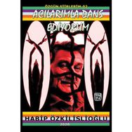 Acılarımla Dans Ediyorum - Habip Özkilislioğlu