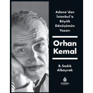 Adana'dan İstanbul'a Büyük Dönüşümün Yazarı Orhan Kemal - B. Sadık Albayrak
