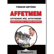 Affetmem: Affedeni Hiç Affetmem! - Türker Ertürk