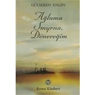AĞLAMA SMYRNA, DÖNECEĞİM - GÜLSEREN ENGIN