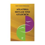 AĞLATIRSA MEVLÂM YINE GÜLDÜRÜR - ÖMER OSMAN ERENDORUK