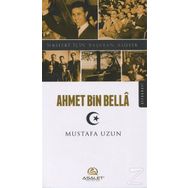 Ahmet Bin Bella - İlkeleri İçin Yaşayan Asiller - Mustafa Uzun