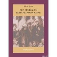 AKA GÜNDÜZ´ÜN ROMANLARINDA KADIN - ALEV SINAR ÇILGIN