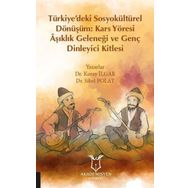 Akademisyen Kitabevi Türkiyedeki Sosyokültürel Dönüşüm: Kars Yöresi Aşıklık Geleneği ve Genç Dinleyici Kitlesi