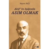 Akif'in Işığında Asım Olmak - Nazmi Avcı