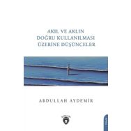 Akıl ve Aklın Doğru Kullanılması Üzerine Düşünceler - Abdullah Aydemir