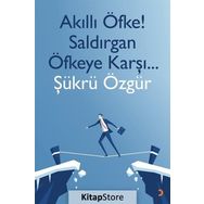 Akıllı Öfke! Saldırgan Öfkeye Karşı... - Şükrü Özgür