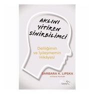 Aklını Yitiren Sinirbilimci - Deliliğimin Ve İyileşmemin Hikayesi - Barbara Lipska