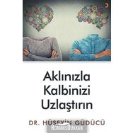 Aklınızla Kalbinizi Uzlaştırın - Hüseyin Güdücü