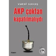 AKP ÇOKTAN KAPATILMALIYDI - VURAL SAVAŞ