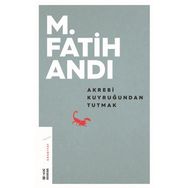 Akrebi Kuyruğundan Tutmak - M. Fatih Andı