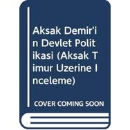 Aksak Demir'in Devlet Politikası Timurlenk Üzerine İnceleme - Mahmut Esar Bozkurt
