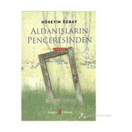 ALDANIŞLARIN PENCERESINDEN - HÜSEYİN ÖZBAY