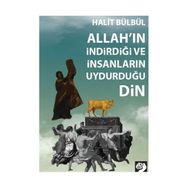 Allah'ın İndirdiği ve İnsanların Uydurduğu Din - Halit Bülbül