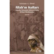 ALLAH'IN KULLARI AMERIKA KITASINDA KÖLELEŞTİRİLMİŞ AFRİKALI MÜSLÜMANLAR - SYLVIANE A. DIOUF