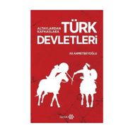 Altaylardan Kafkaslara Türk Devletleri - Ali Ahmetbeyoğlu