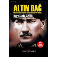 Altın Bağ: Mustafa Kemal Atatürk'ün Hayatına Dair Bir Roman - Mary Study Slater