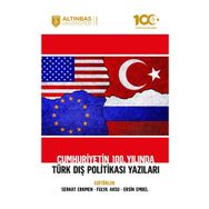 Altınbaş Üniversitesi Yayınları - Cumhuriyetin 100. Yılında Türk Dış Politikası Yazıları